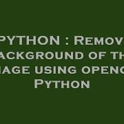 PYTHON Remove Background Of The Image Using Opencv Python