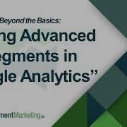 WORKSHOP WEDNESDAY Beyond The Basics Using Advanced Segments In Google Analytics