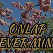 ONLAP Nevermind Song Lyrics