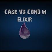 Case Vs Cond Control Structures Inside Elixir Programming Language