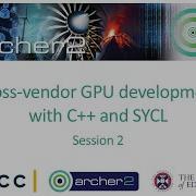ARCHER2 Cross Vendor GPU Development With C And SYCL Session 2