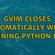 GVim Closes Automatically When Opening Python File 3 Solutions
