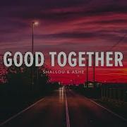 Shallou Ashe Good Together Lyrics