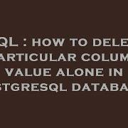 SQL How To Delete Particular Column Value Alone In Postgresql Database