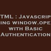 HTML Javascript Using Window Open With Basic Authentication