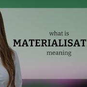 Materialisation What Is MATERIALISATION Definition