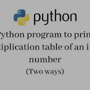 Python Program To Print Multiplication Table Of An Input Number Two Ways