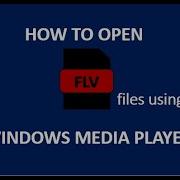 How To Open FLV Flash Video File Using Windows Media Player