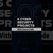 Top 6 Cyber Security Projects For 2025 With Source Code Shorts Cybersecurity Projects