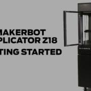 MakerBot Replicator Z18 Getting Started