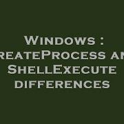 Windows CreateProcess And ShellExecute Differences