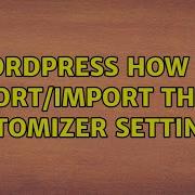 Wordpress How To Export Import Theme Customizer Settings 3 Solutions