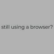 Still Using A Browser Get Stack App
