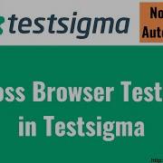 How To Scale Your Cross Browser Testing How To Perform Cross Browser Testing In Testsigma