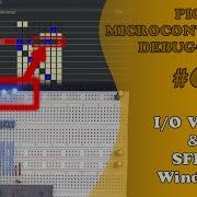 PIC MCU DEBUGGING 6 I O View SFRs Windows Absolute Beginner
