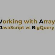 Working With Arrays JavaScript Vs BigQuery