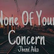 Jhené Aiko None Of Your Concern Lyrics