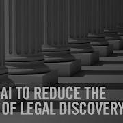 Using Artificial Intelligence To Reduce The Cost Of Legal Discovery