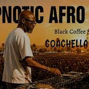 AFRO HOUSE 2026 DEEP HYPNOTIC MIX Black Coffee Style Coachella 2026