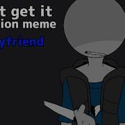 I DON T GET IT Meme Your Boyfriend Game AU