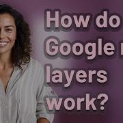 How Do Google Map Layers Work