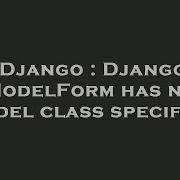 Django Django ModelForm Has No Model Class Specified