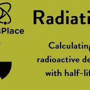 Radiation Explained 9 Calculating Radioactive Decay With Half Life