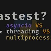 AsyncIO VS Threading VS Multiprocessing In Python
