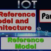 IoT Reference Model And Architecture Reference Model IoT Tutorial Part 13