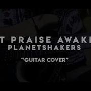 Guitar Cover Let Praise Awaken By Planetshakers
