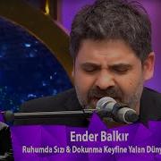 Ender Balkır RUHUMDA SIZI DOKUNMA KEYFİNE YALAN DÜNYANIN