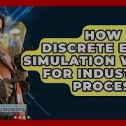 How Does Discrete Event Simulation Work For Industrial Processes Industrial Tech Insights