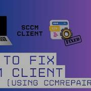 How To Repair SCCM Client Part 1 Using CCRepair Exe