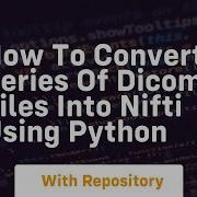 How To Convert Series Of Dicom Files Into Nifti Using Python