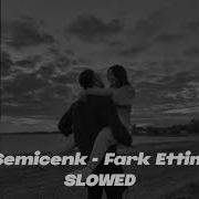 Semicenk Fark Ettim Slowed