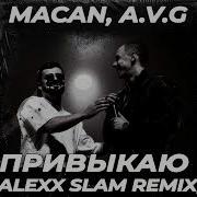 MACAN A V G Привыкаю Alexx Slam Remix
