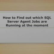 How To Find Out Which SQL Server Agent Jobs Are Running At The Moment