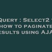 JQuery Select2 V4 How To Paginate Results Using AJAX