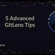 GitLens Tips 5 Advanced Tips For Using GitLens In VS Code