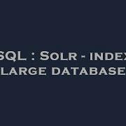 MySQL Solr Indexing Large Database