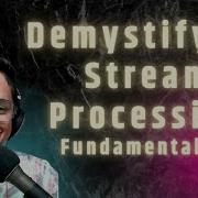 Demystifying Stream Processing Fundamentals