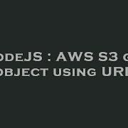 NodeJS AWS S3 Get Object Using URL