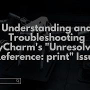 Understanding And Troubleshooting PyCharm S Unresolved Reference Print Issue
