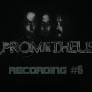 PROMETHEUS Recording 6