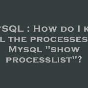 MySQL How Do I Kill All The Processes In Mysql Show Processlist