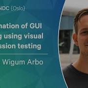 Automation Of GUI Testing Using Visual Regression Testing Audun Wigum Arbo NDC Oslo 2023