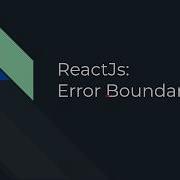 ReactJs Error Boundary