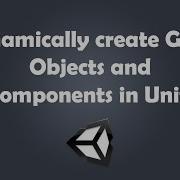 Dynamically Create Game Objects And Components In Unity