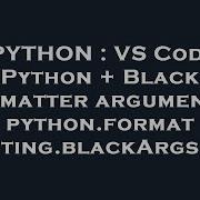 PYTHON VS Code Python Black Formatter Arguments Python Formatting BlackArgs