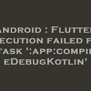 Android Flutter Execution Failed For Task App CompileDebugKotlin